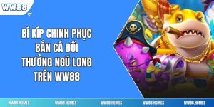 Bí Kíp Chinh Phục Bắn Cá Đổi Thưởng Ngũ Long Trên WW88