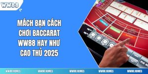 Mách Bạn Cách Chơi Baccarat Ww88 Hay Như Cao Thủ 2025