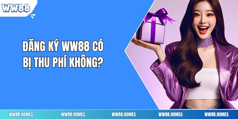 Đăng ký ww88 có bị thu phí không?