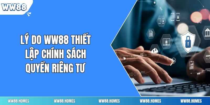 Lý do ww88 thiết lập chính sách quyền riêng tư